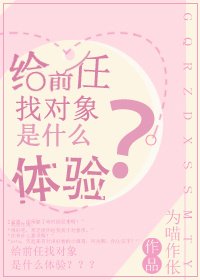 给前任找对象是什么体验